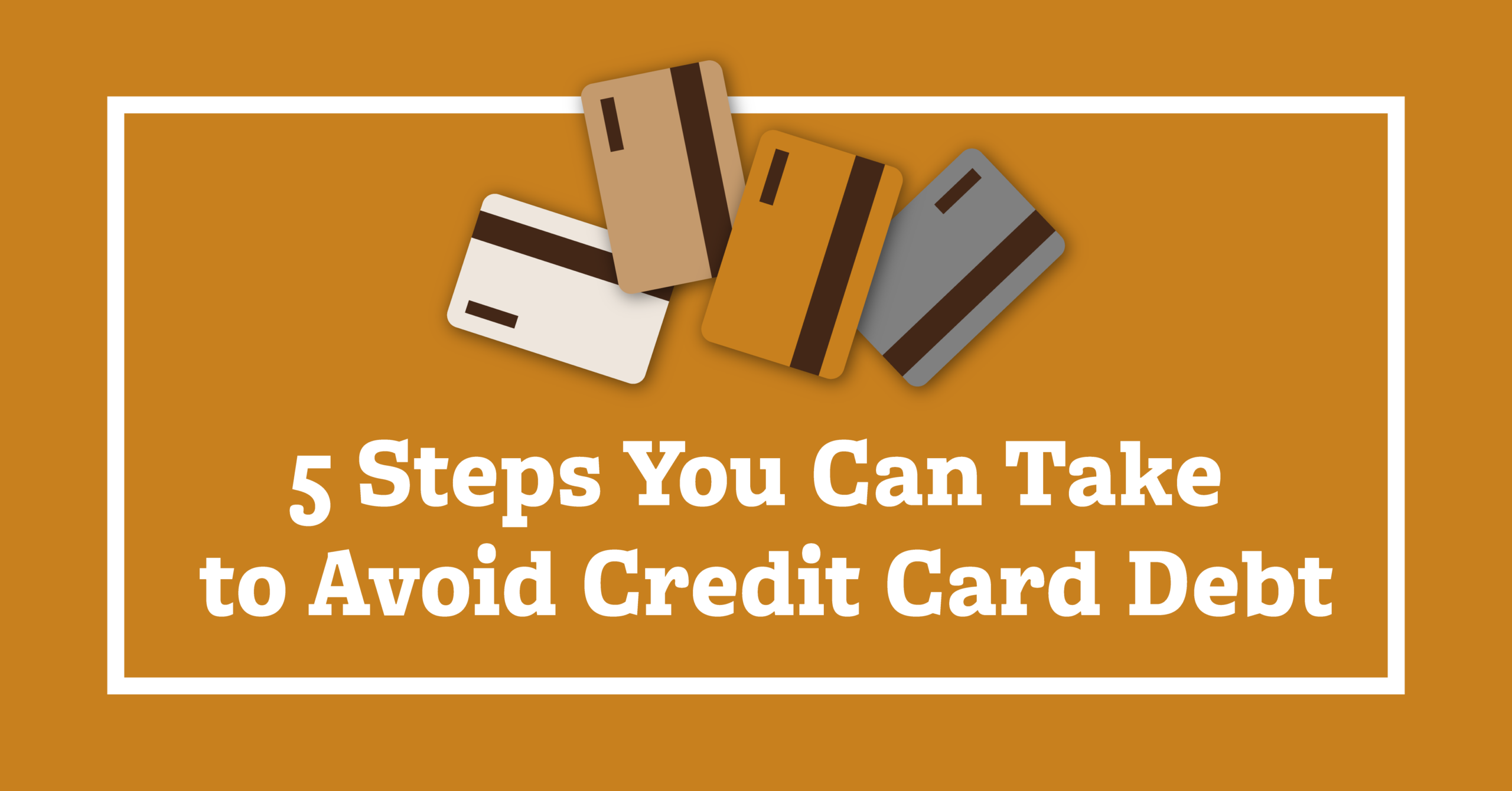 5 Steps You Can Take to Avoid Credit Card Debt